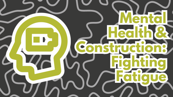 Mental Health & Construction: Fighting Fatigue